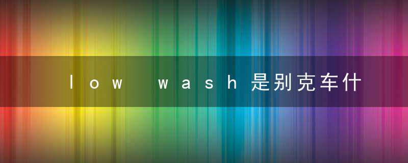 low wash是别克车什么指示灯